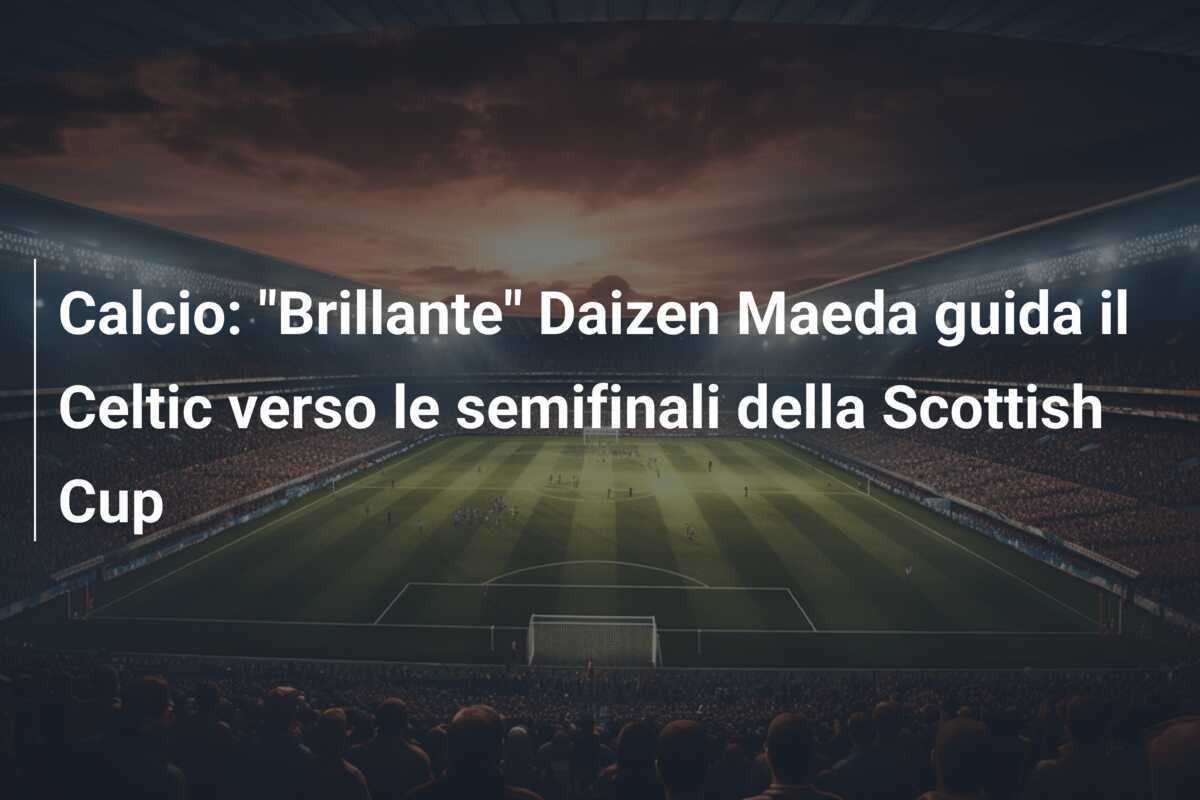 Calcio: "Brillante" Daizen Maeda guida il Celtic verso le semifinali della Scottish Cup