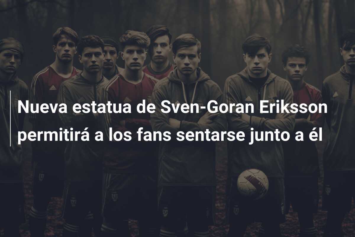 Nueva estatua de Sven-Goran Eriksson permitirá a los fans sentarse junto a él