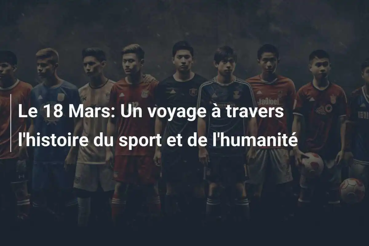Le 18 Mars: Un voyage à travers l'histoire du sport et de l'humanité