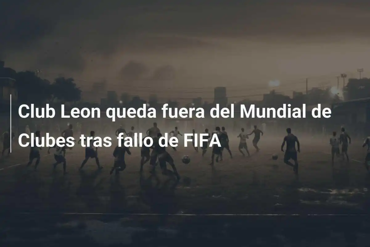 Club Leon queda fuera del Mundial de Clubes tras fallo de FIFA