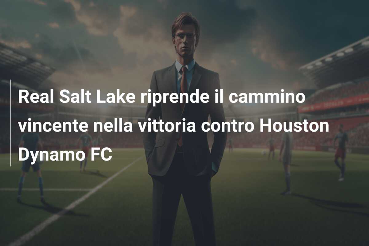 Real Salt Lake riprende il cammino vincente nella vittoria contro Houston Dynamo FC
