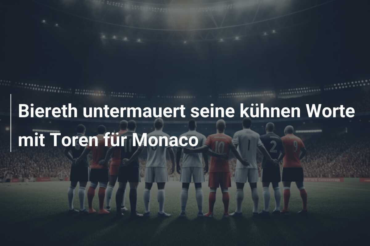 Biereth untermauert seine kühnen Worte mit Toren für Monaco