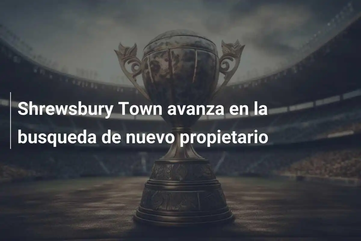 Shrewsbury Town avanza en la busqueda de nuevo propietario
