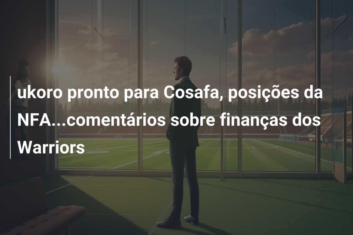 ukoro pronto para Cosafa, posições da NFA…comentários sobre finanças dos Warriors