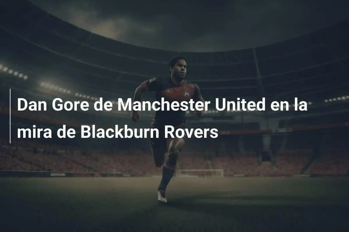 Dan Gore de Manchester United en la mira de Blackburn Rovers