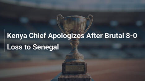 Kenya-Chef entschuldigt sich nach 8:0-Debakel gegen Senegal