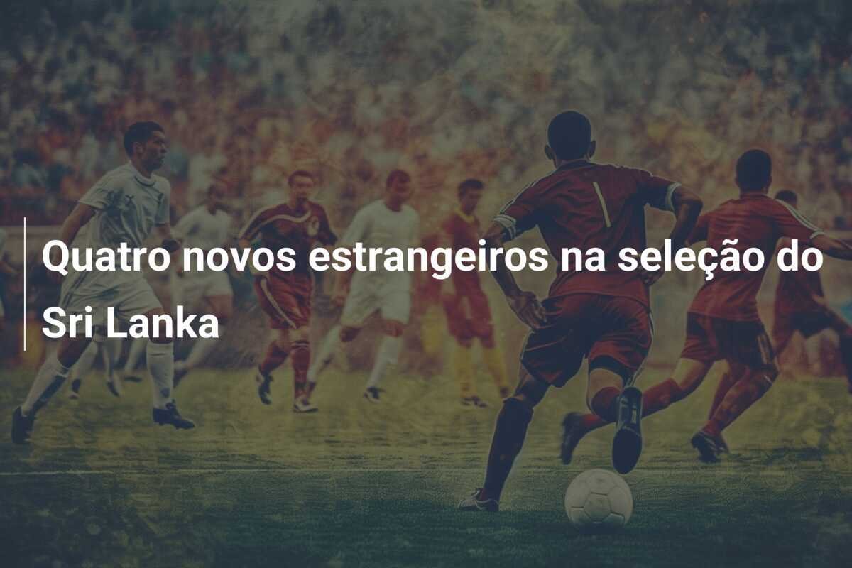 Quatro novos estrangeiros na seleção do Sri Lanka
