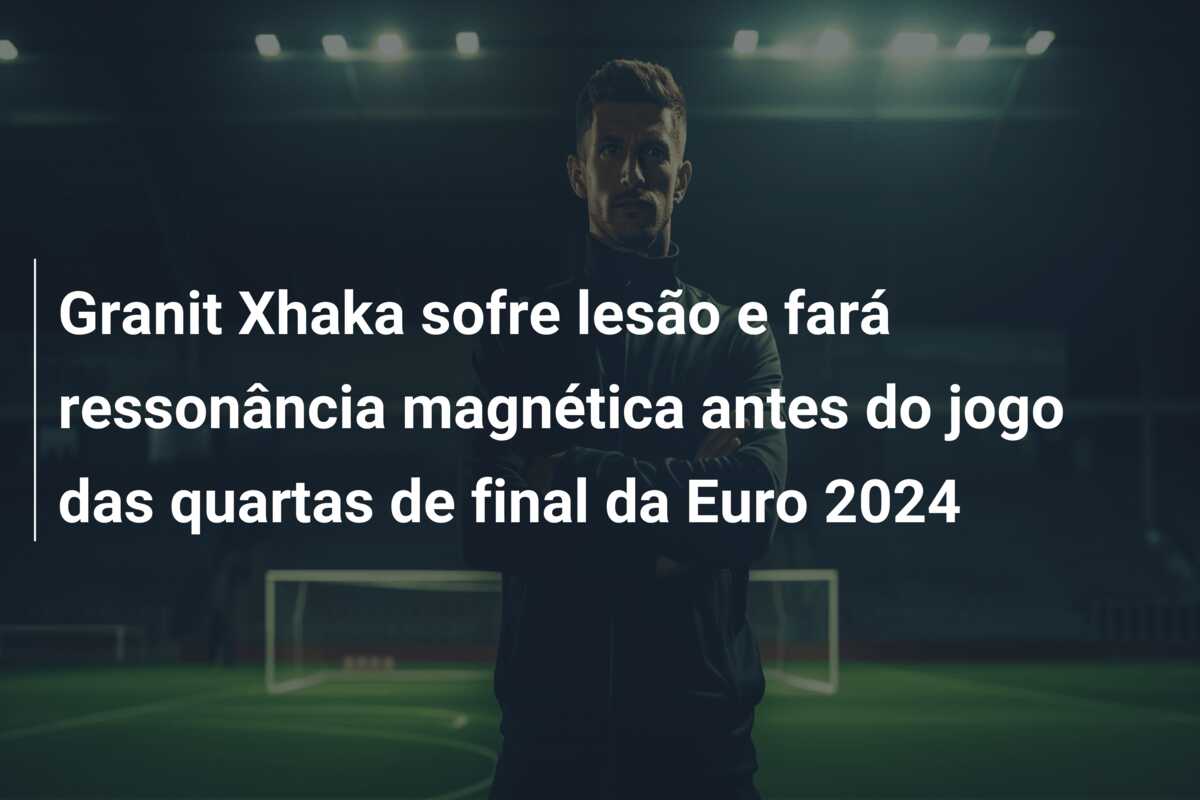 Granit Xhaka sofre lesão e fará ressonância magnética antes do jogo das quartas de final da Euro 2024