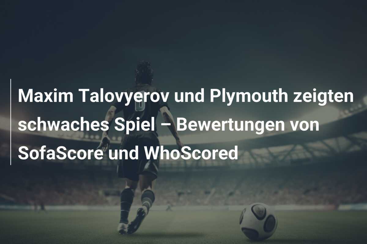 Maxim Talovyerov und Plymouth zeigten schwaches Spiel – Bewertungen von SofaScore und WhoScored