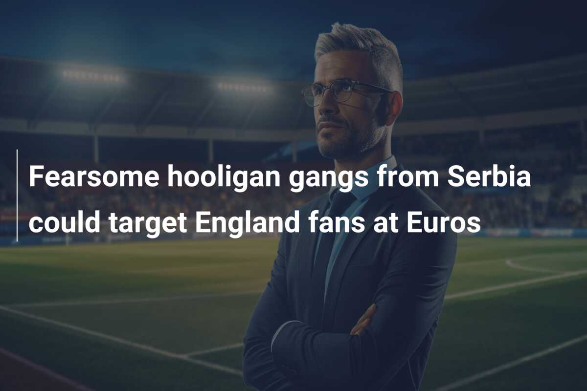 Fearsome hooligan gangs from Serbia could target England fans at Euros