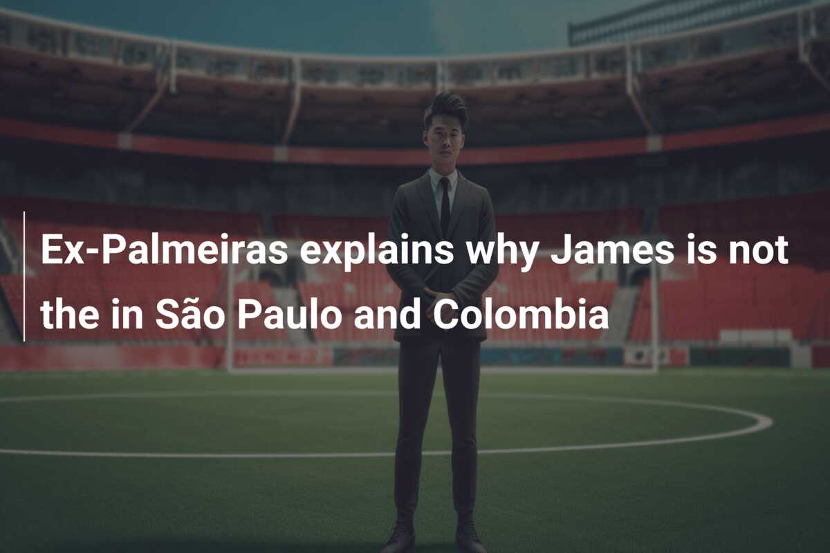 Ex-Palmeiras explains why James is not the in São Paulo and Colombia