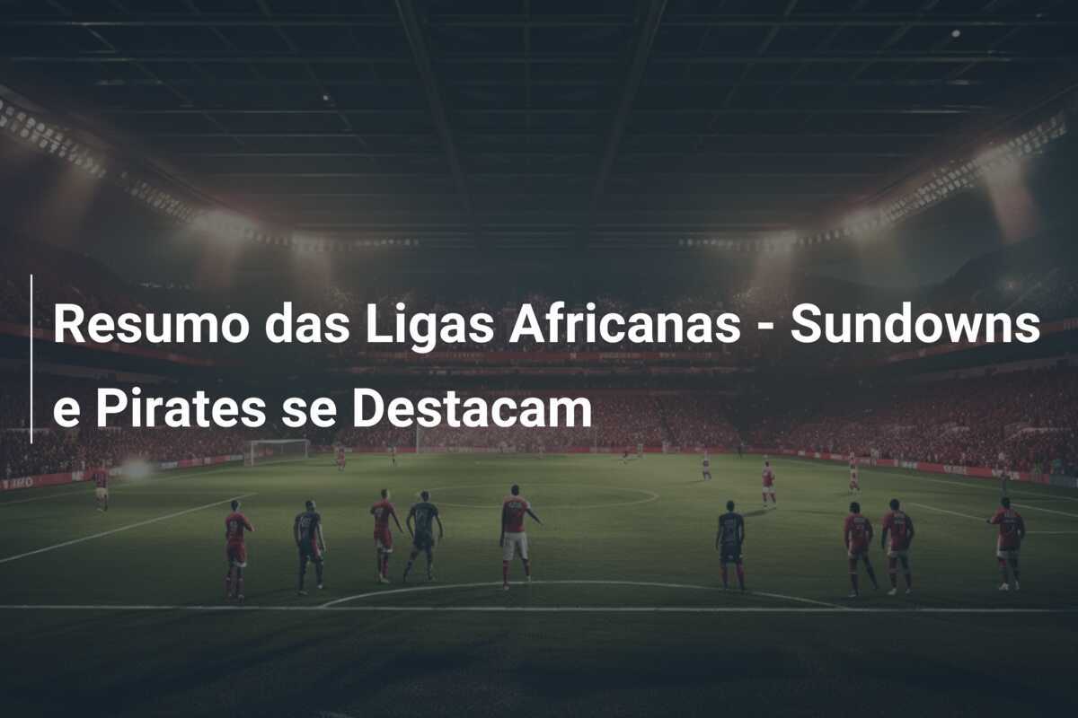 Resumo das Ligas Africanas - Sundowns e Pirates se Destacam