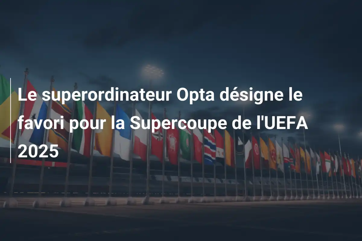 Le superordinateur Opta désigne le favori pour la Supercoupe de l'UEFA 2025