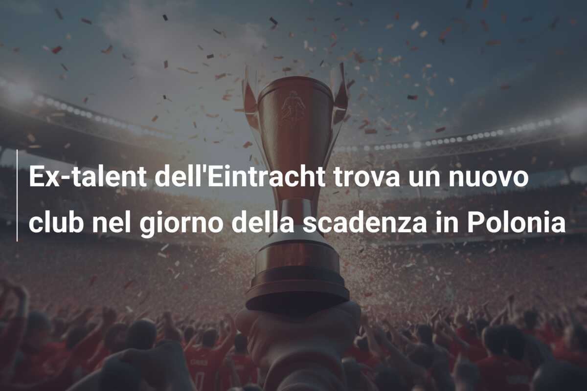 Ex-talent dell'Eintracht trova un nuovo club nel giorno della scadenza in Polonia