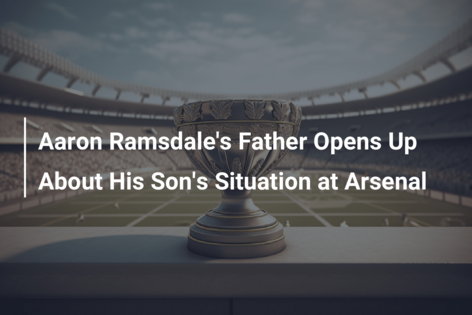 Aaron Ramsdale’s Father Opens Up About His Son’s Situation at Arsenal
