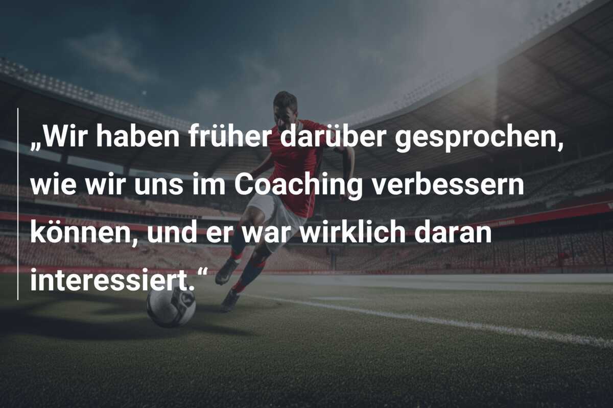 „Wir haben früher darüber gesprochen, wie wir uns im Coaching verbessern können, und er war wirklich daran interessiert.“