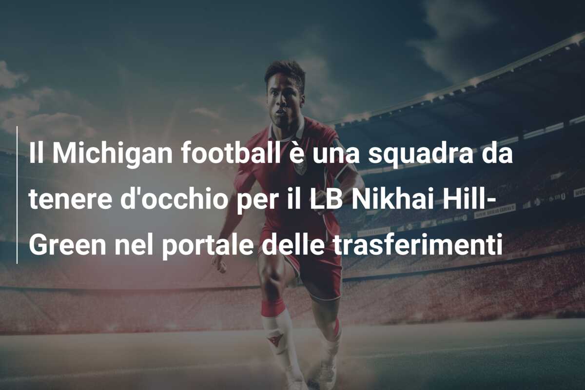 Il Michigan football è una squadra da tenere d’occhio per il LB Nikhai Hill-Green nel portale delle trasferimenti