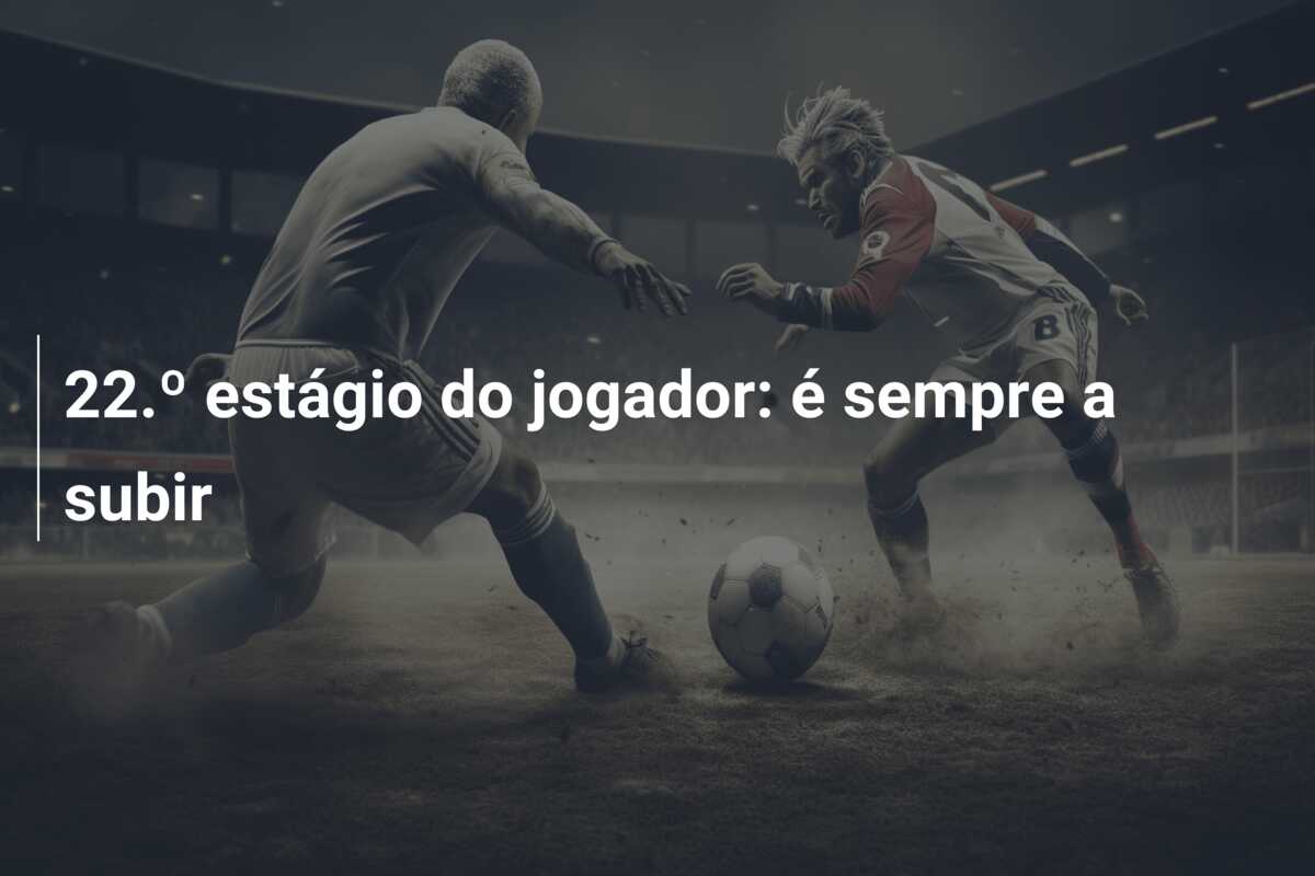 22.º estágio do jogador: é sempre a subir