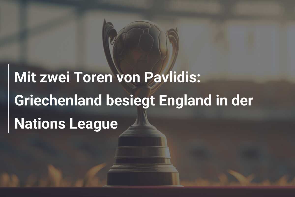 Mit zwei Toren von Pavlidis: Griechenland besiegt England in der Nations League