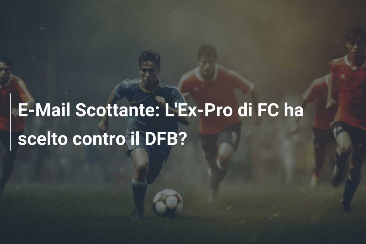 E-Mail Scottante: L'Ex-Pro di FC ha scelto contro il DFB?