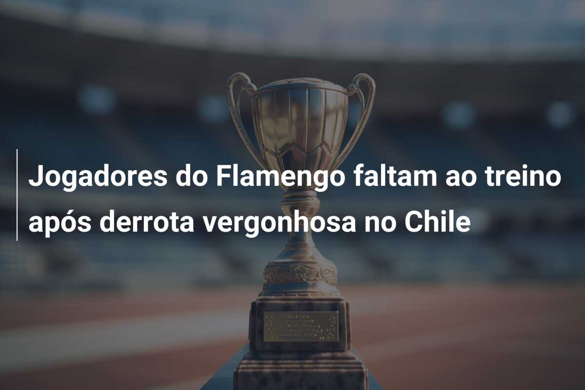 Jogadores do Flamengo faltam ao treino após derrota vergonhosa no Chile