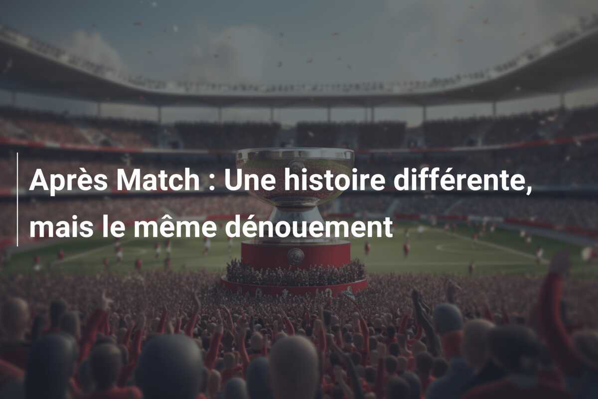 Après Match : Une histoire différente, mais le même dénouement