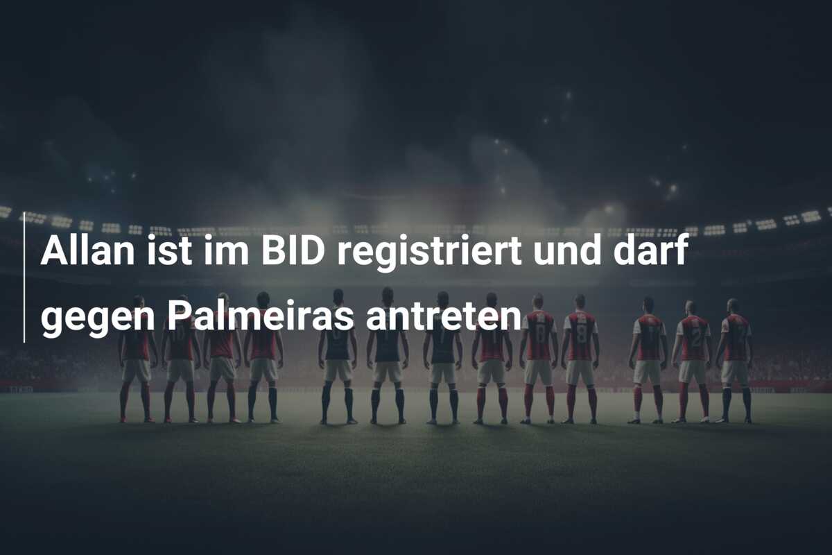 Allan ist im BID registriert und darf gegen Palmeiras antreten