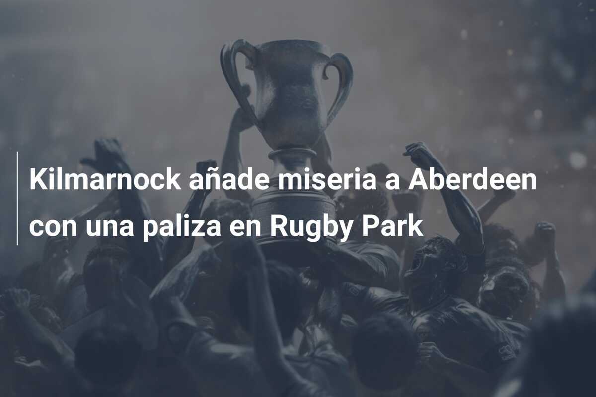 Kilmarnock añade miseria a Aberdeen con una paliza en Rugby Park