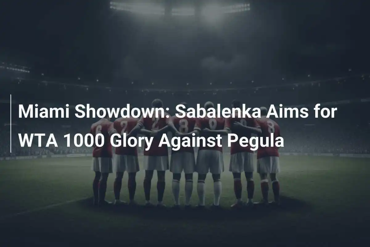 ศึกใหญ่ไมอามี: ซาบาเลนก้า มุ่งหน้าสู่ WTA 1000 พบเพกูล่า