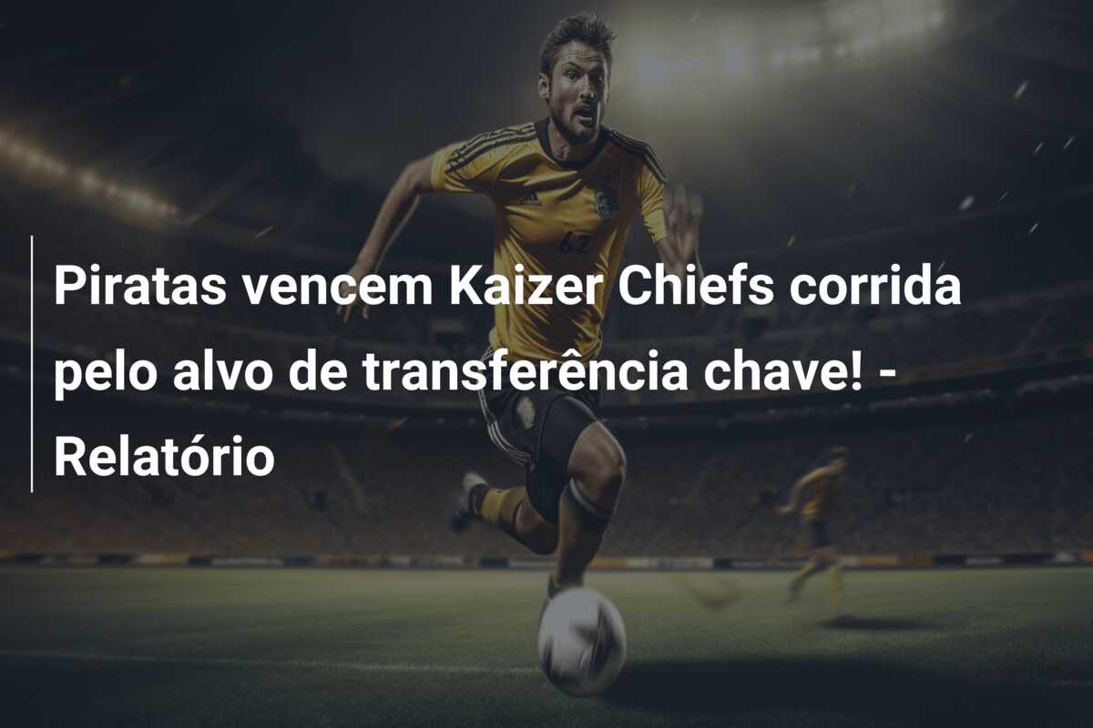 Piratas vencem Kaizer Chiefs corrida pelo alvo de transferência chave! – Relatório