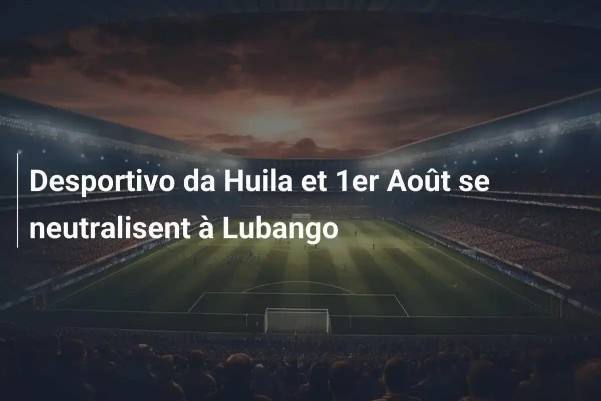 Desportivo da Huila et 1er Août se neutralisent à Lubango