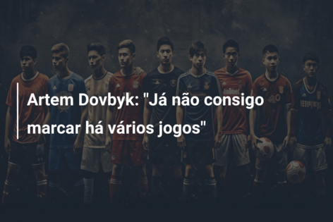 Artem Dovbyk: “Já não consigo marcar há vários jogos”