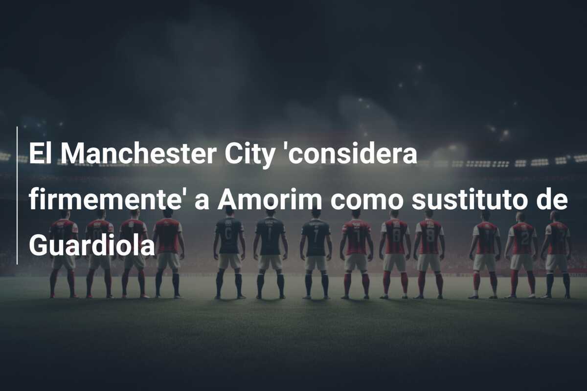 El Manchester City 'considera firmemente' a Amorim como sustituto de Guardiola