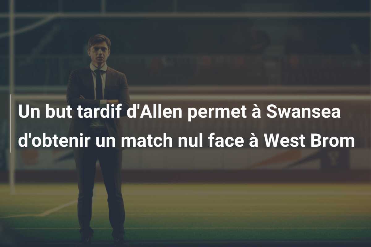 Un but tardif d'Allen permet à Swansea d'obtenir un match nul face à West Brom