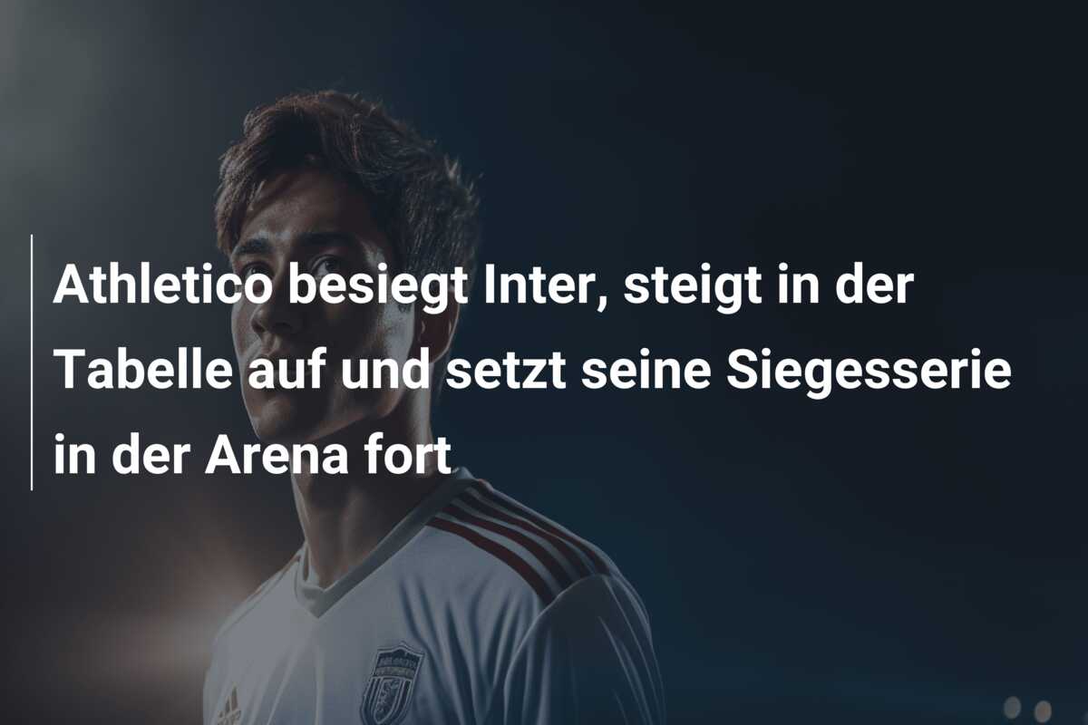Athletico besiegt Inter, steigt in der Tabelle auf und setzt seine Siegesserie in der Arena fort