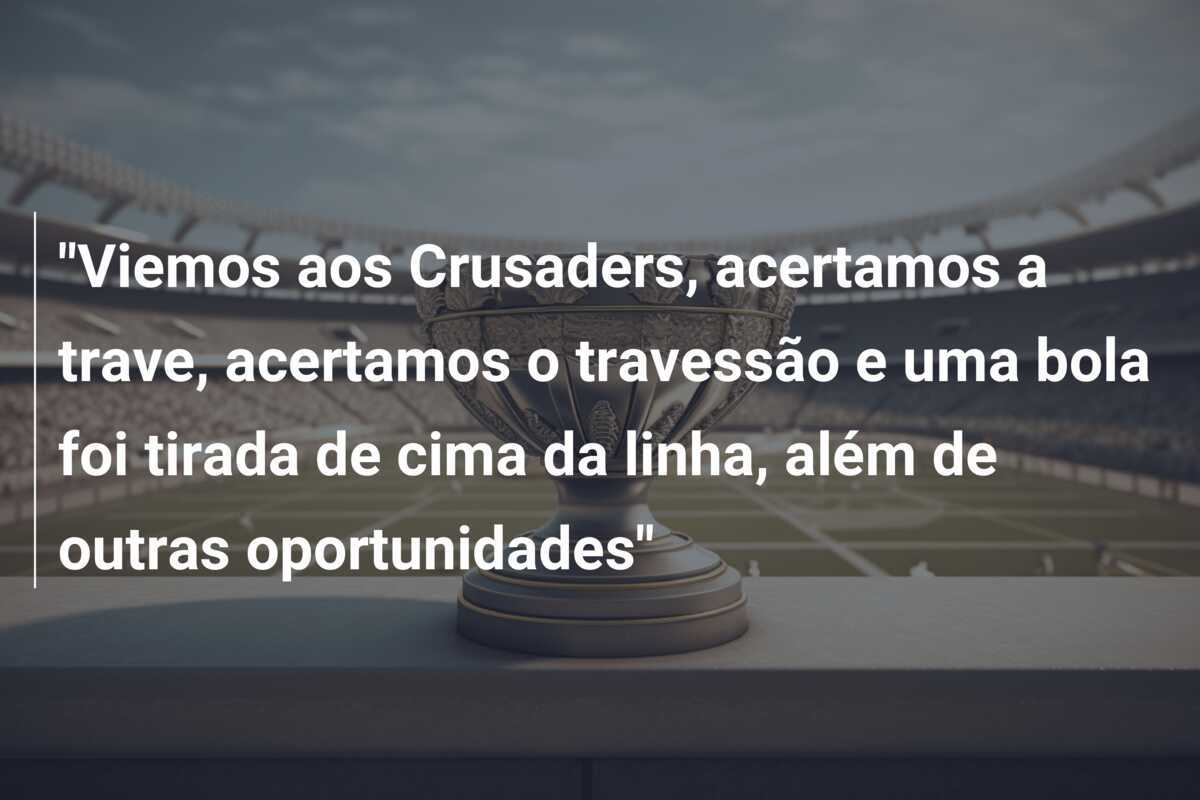 "Viemos aos Crusaders, acertamos a trave, acertamos o travessão e uma bola foi tirada de cima da linha, além de outras oportunidades"