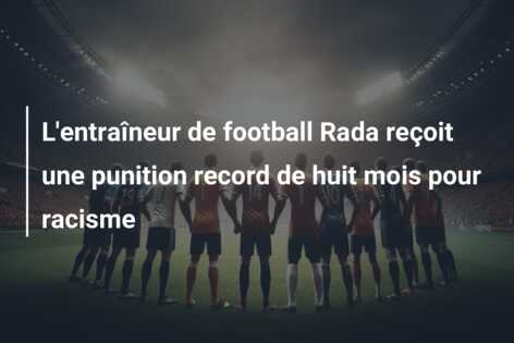 L’entraîneur de football Rada reçoit une punition record de huit mois pour racisme