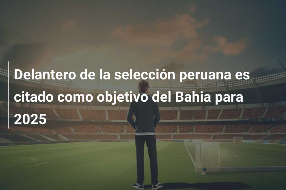 Delantero de la selección peruana es citado como objetivo del Bahia para 2025
