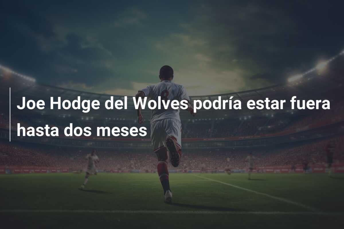 Joe Hodge del Wolves podría estar fuera hasta dos meses