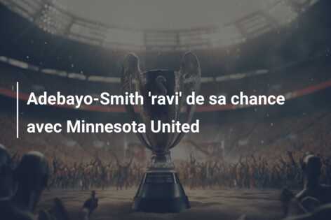 Adebayo-Smith ‘ravi’ de sa chance avec Minnesota United