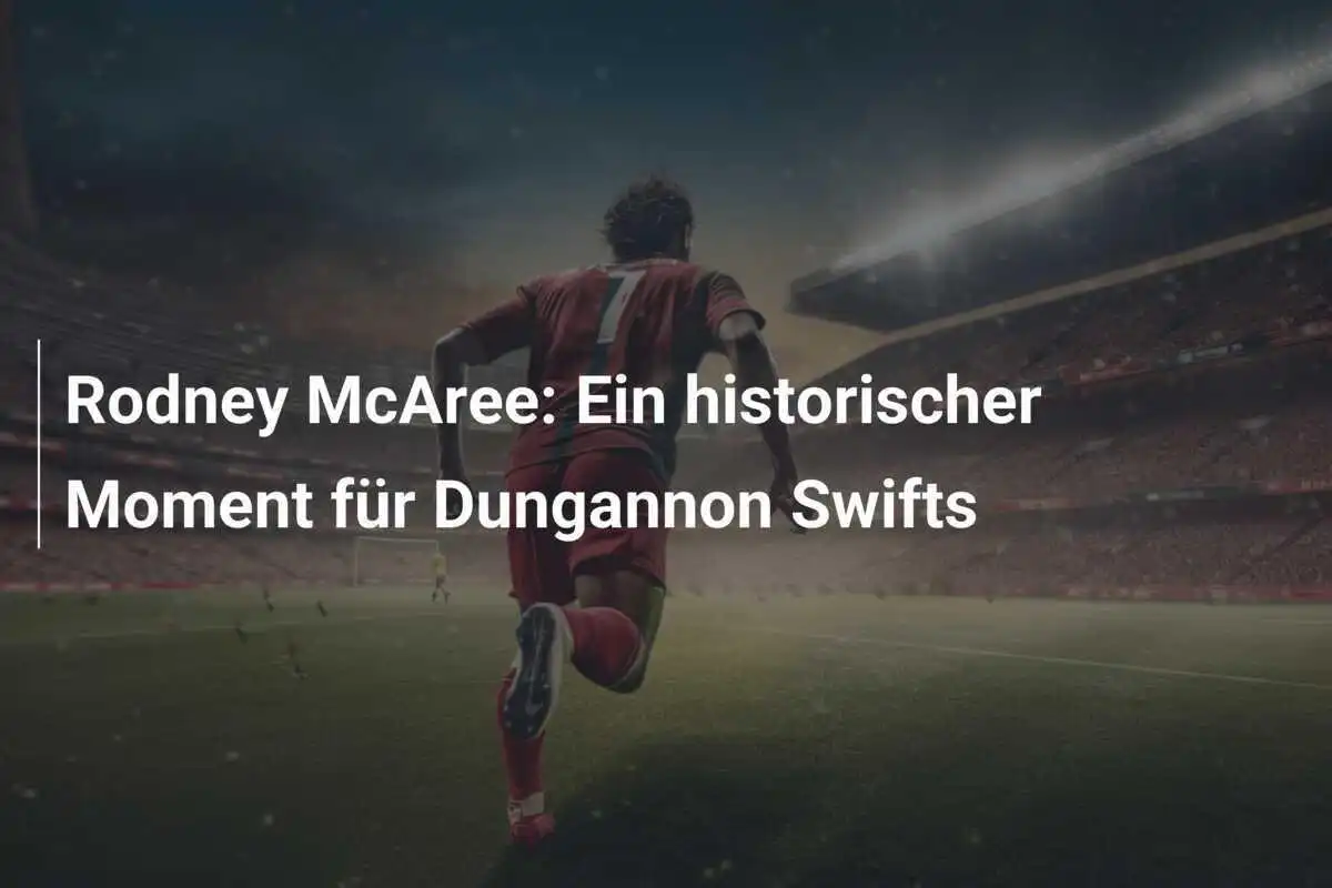Rodney McAree: Ein historischer Moment für Dungannon Swifts