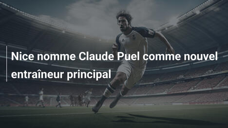 Nice nomme Claude Puel comme nouvel entraîneur principal