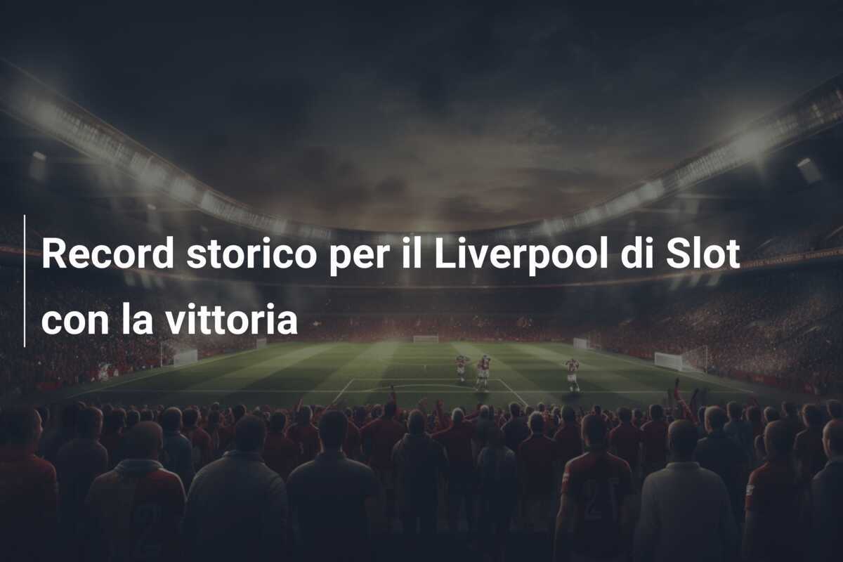 Record storico per il Liverpool di Slot con la vittoria