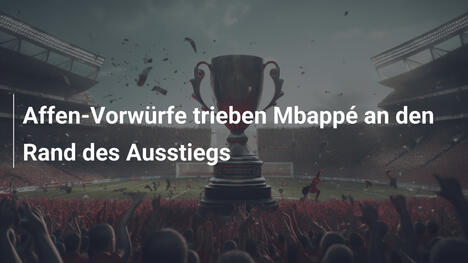 Affen-Vorwürfe trieben Mbappé an den Rand des Ausstiegs