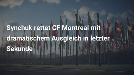 Synchuk rettet CF Montreal mit dramatischem Ausgleich in letzter Sekunde