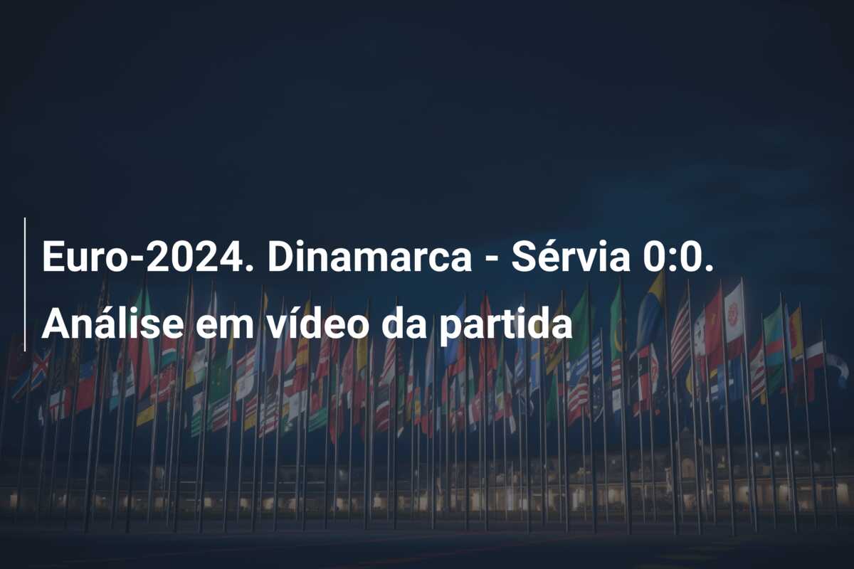 Euro-2024. Dinamarca – Sérvia 0:0. Análise em vídeo da partida