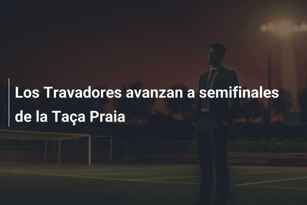 Los Travadores avanzan a semifinales de la Taça Praia