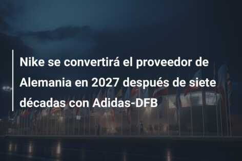 Nike se convertirá el proveedor de Alemania en 2027 después de siete décadas con Adidas-DFB