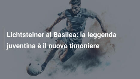 Lichtsteiner al Basilea: la leggenda juventina è il nuovo timoniere