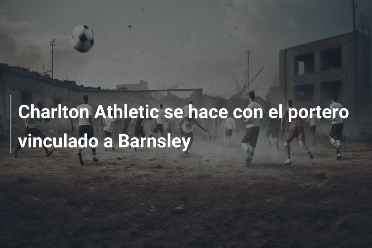 Charlton Athletic se hace con el portero vinculado a Barnsley